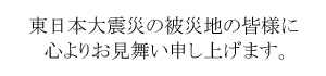 東日本大震災の被災地の皆様に心よりお見舞い申し上げます。