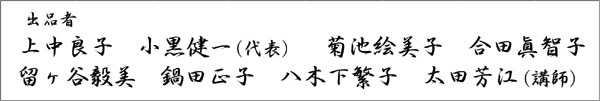 出品者　上中良子　小黒健一（代表）　菊池絵美子　会田眞智子　留ヶ谷毅美　鍋田正子　八木下繁子　太田芳江（講師）　